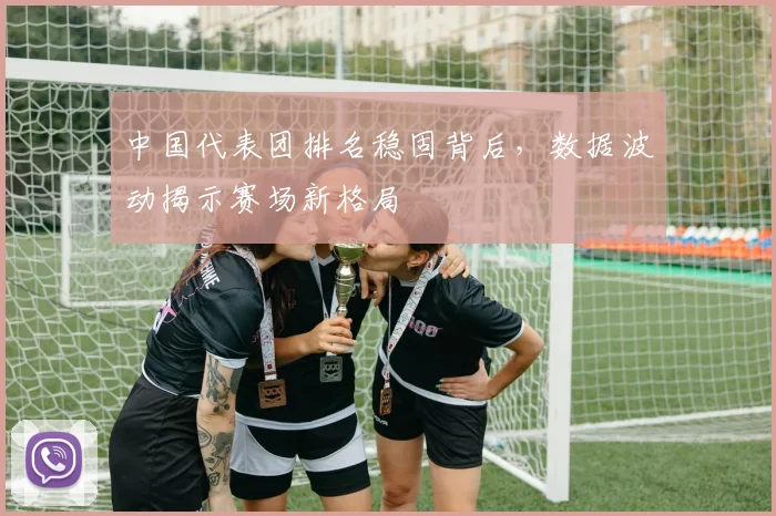 中国代表团排名稳固背后，数据波动揭示赛场新格局